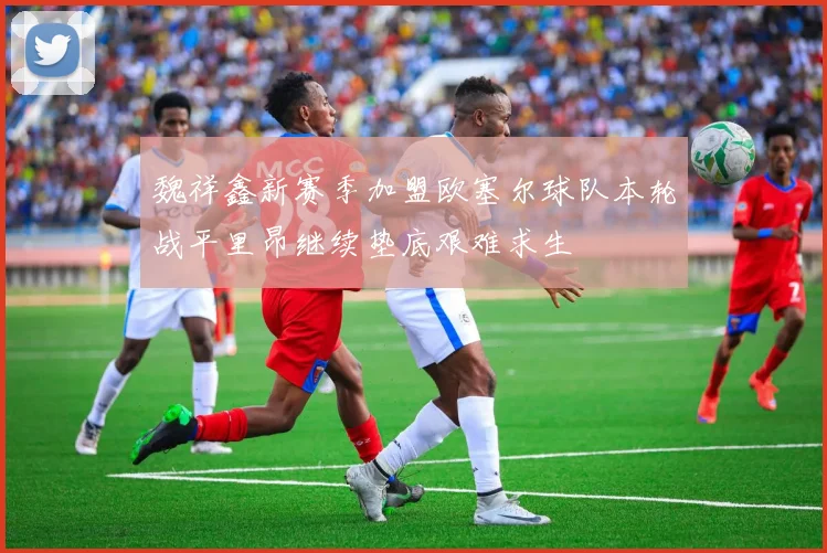 魏祥鑫新赛季加盟欧塞尔球队本轮战平里昂继续垫底艰难求生
